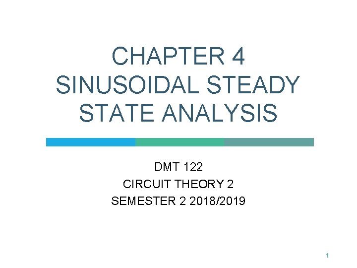 CHAPTER 4 SINUSOIDAL STEADY STATE ANALYSIS DMT 122 CIRCUIT THEORY 2 SEMESTER 2 2018/2019 CHAPTER 4 SINUSOIDAL STEADY STATE ANALYSIS DMT 122 CIRCUIT THEORY 2 SEMESTER 2 2018/2019