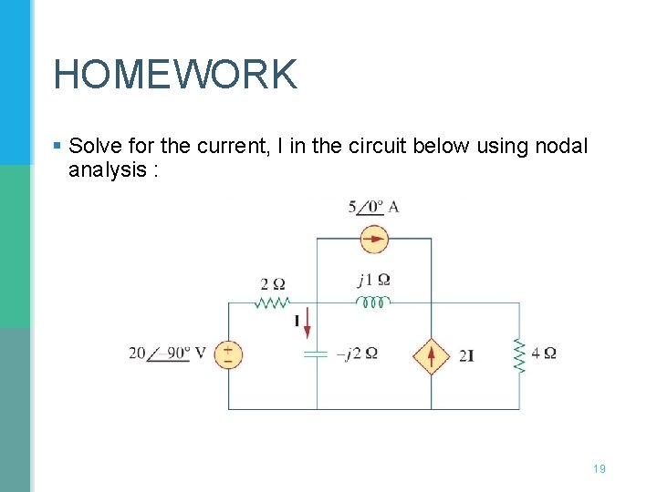 HOMEWORK § Solve for the current, I in the circuit below using nodal analysis HOMEWORK § Solve for the current, I in the circuit below using nodal analysis