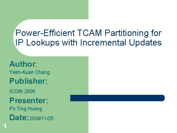 Power-Efficient TCAM Partitioning for IP Lookups with Incremental Updates Author: Yeim-Kuan Chang Publisher: ICOIN