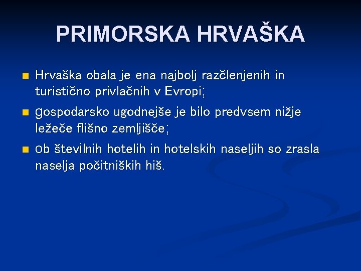 PRIMORSKA HRVAŠKA n n n Hrvaška obala je ena najbolj razčlenjenih in turistično privlačnih