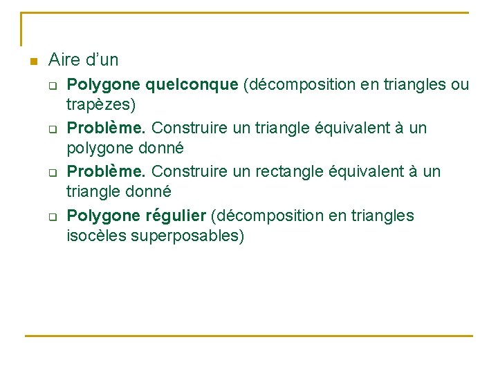 n Aire d’un q q Polygone quelconque (décomposition en triangles ou trapèzes) Problème. Construire n Aire d’un q q Polygone quelconque (décomposition en triangles ou trapèzes) Problème. Construire