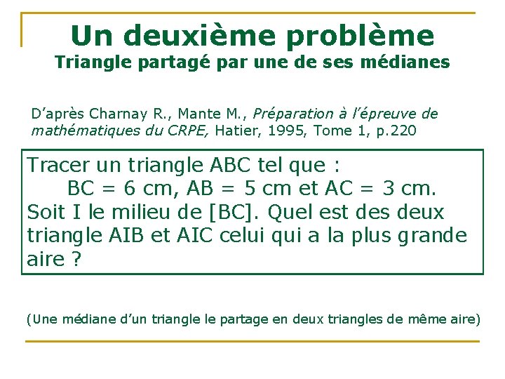 Un deuxième problème Triangle partagé par une de ses médianes D’après Charnay R. , Un deuxième problème Triangle partagé par une de ses médianes D’après Charnay R. ,