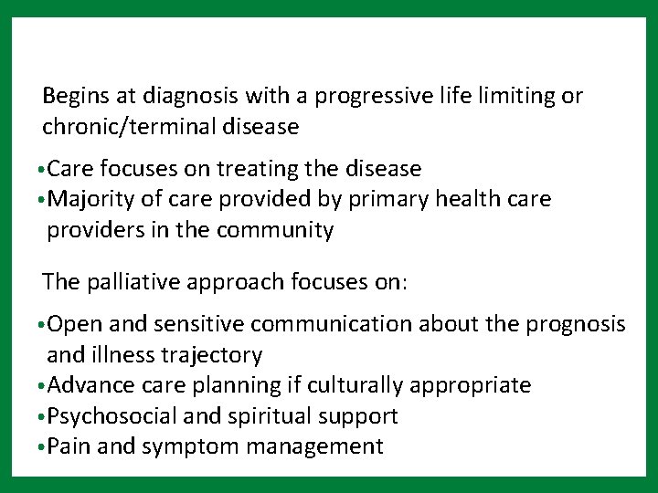 Begins at diagnosis with a progressive life limiting or chronic/terminal disease • Care focuses