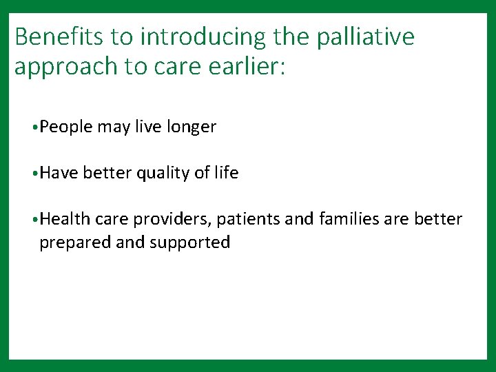 Benefits to introducing the palliative approach to care earlier: • People may live longer