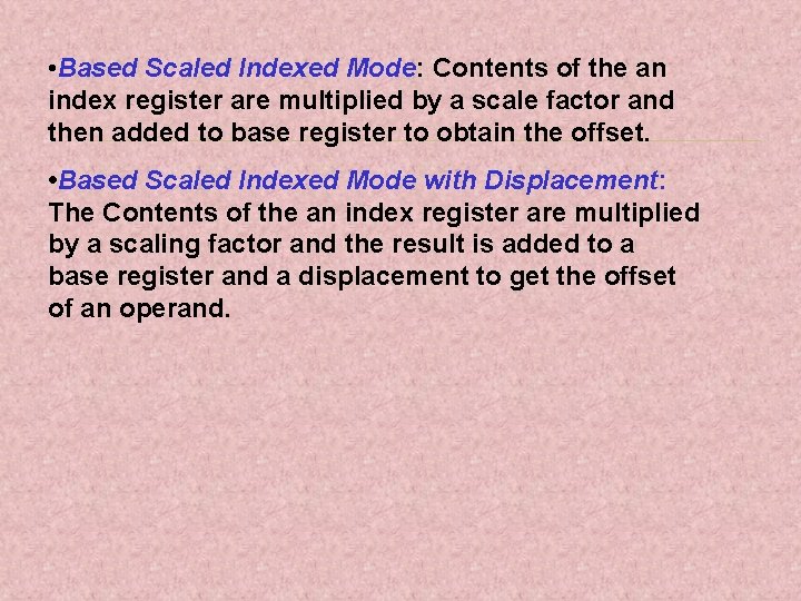  • Based Scaled Indexed Mode: Contents of the an index register are multiplied