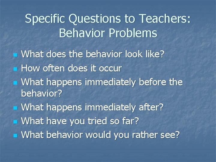 Specific Questions to Teachers: Behavior Problems n n n What does the behavior look