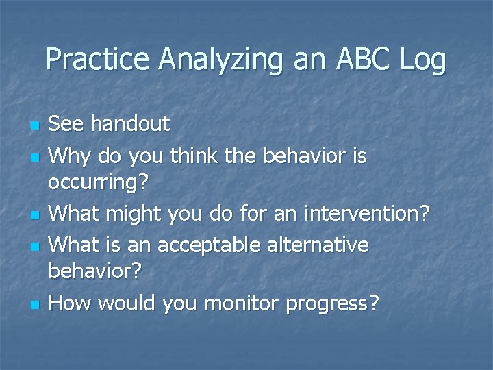 Practice Analyzing an ABC Log n n n See handout Why do you think