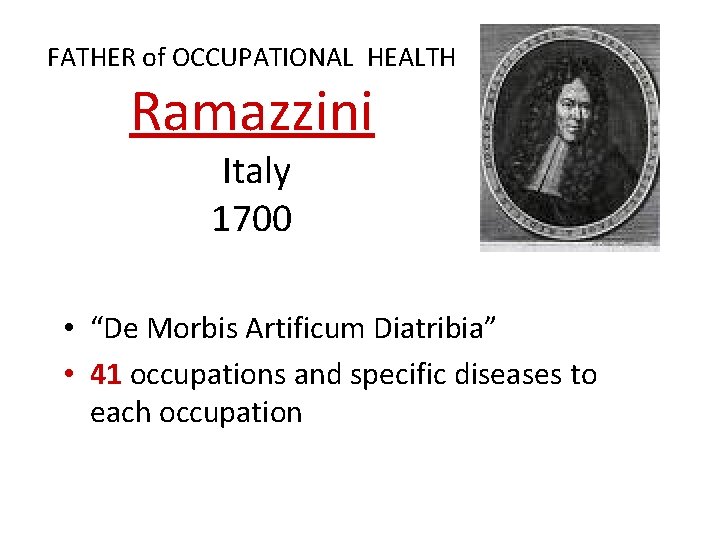 FATHER of OCCUPATIONAL HEALTH Ramazzini Italy 1700 • “De Morbis Artificum Diatribia” • 41