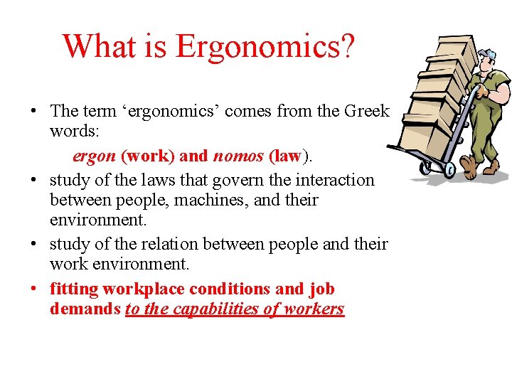 What is Ergonomics? • The term ‘ergonomics’ comes from the Greek words: ergon (work)