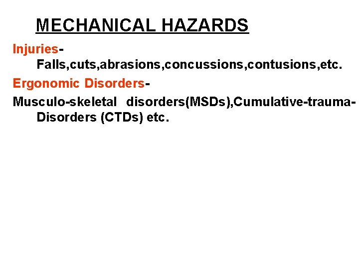 MECHANICAL HAZARDS Injuries. Falls, cuts, abrasions, concussions, contusions, etc. Ergonomic Disorders. Musculo-skeletal disorders(MSDs), Cumulative-trauma.