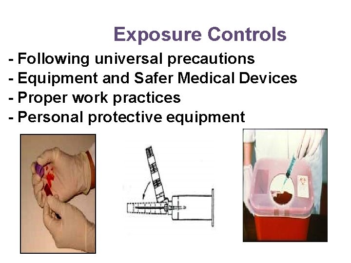 Exposure Controls - Following universal precautions - Equipment and Safer Medical Devices - Proper