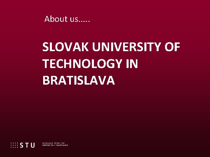 About us. . . SLOVAK UNIVERSITY OF TECHNOLOGY IN BRATISLAVA 