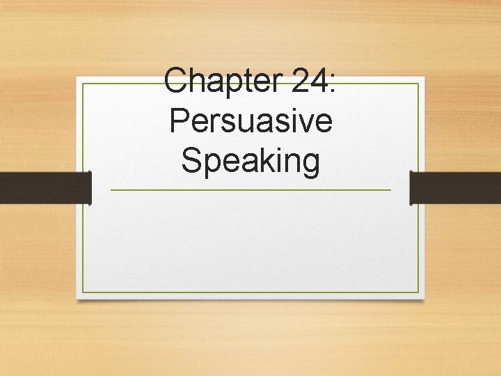 Chapter 24: Persuasive Speaking 
