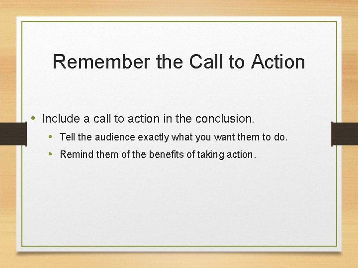 Remember the Call to Action • Include a call to action in the conclusion.