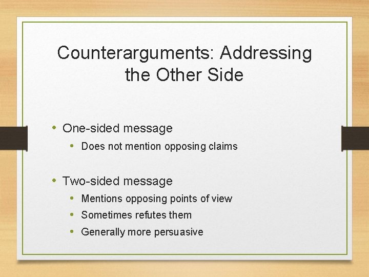 Counterarguments: Addressing the Other Side • One-sided message • Does not mention opposing claims