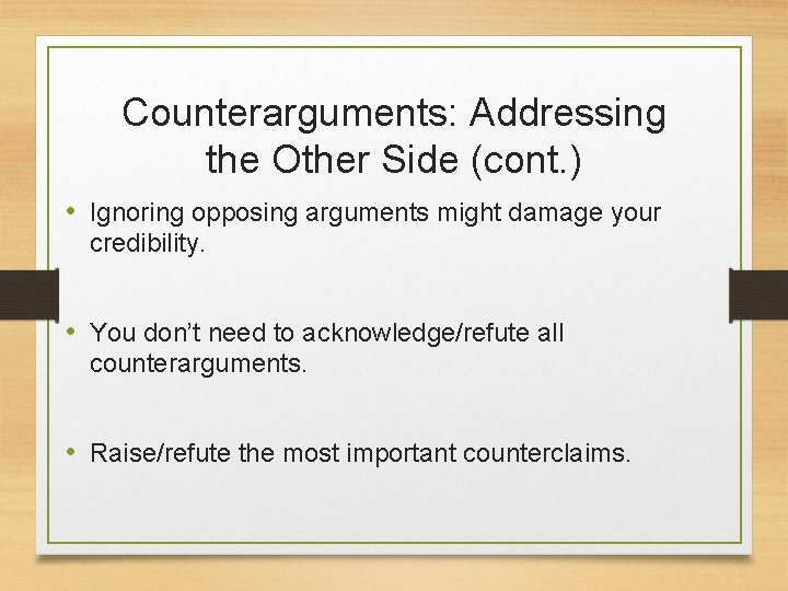 Counterarguments: Addressing the Other Side (cont. ) • Ignoring opposing arguments might damage your