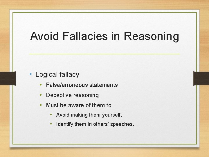 Avoid Fallacies in Reasoning • Logical fallacy • False/erroneous statements • Deceptive reasoning •