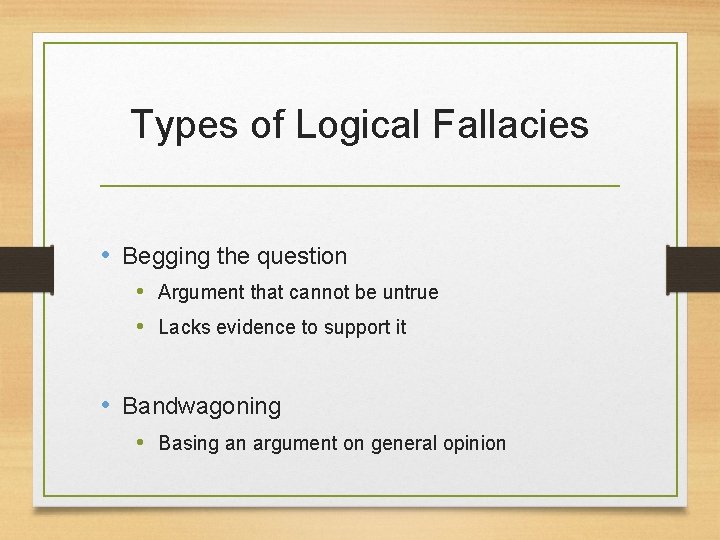 Types of Logical Fallacies • Begging the question • Argument that cannot be untrue