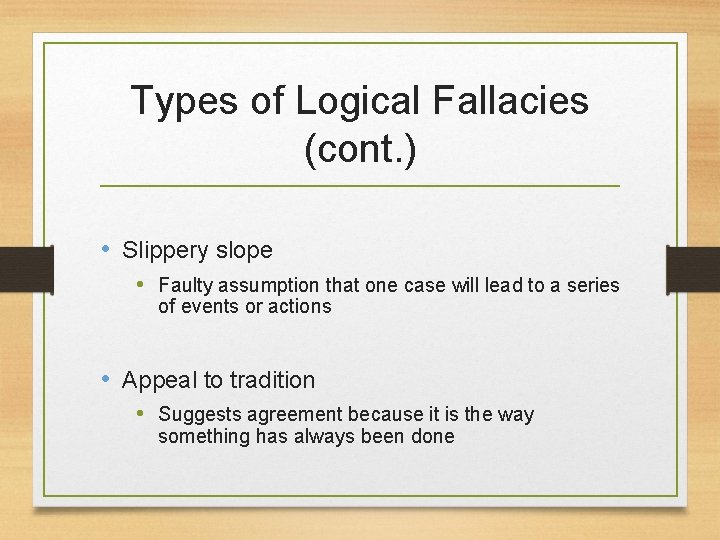 Types of Logical Fallacies (cont. ) • Slippery slope • Faulty assumption that one
