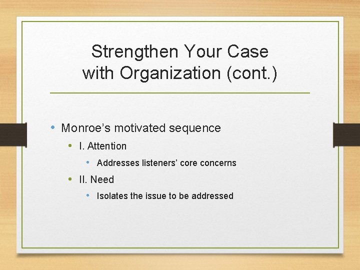 Strengthen Your Case with Organization (cont. ) • Monroe’s motivated sequence • I. Attention