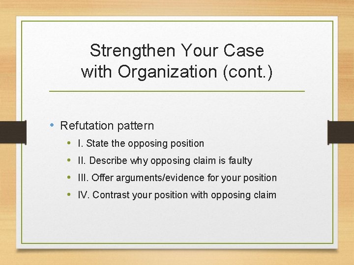 Strengthen Your Case with Organization (cont. ) • Refutation pattern • • I. State