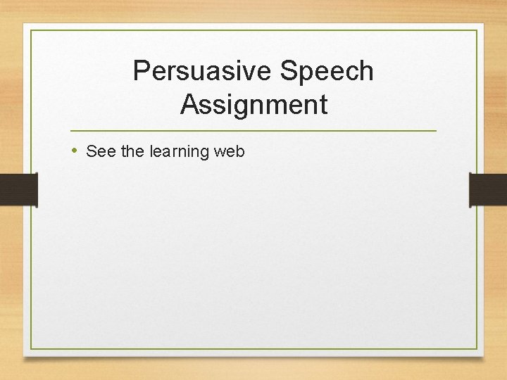 Persuasive Speech Assignment • See the learning web 