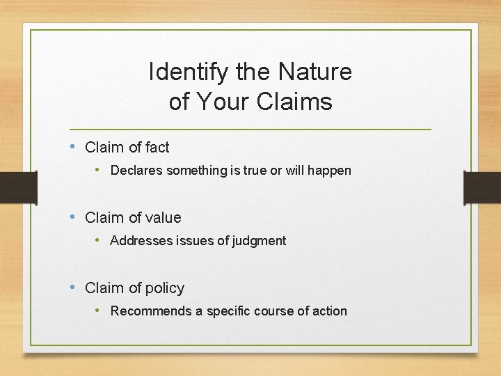 Identify the Nature of Your Claims • Claim of fact • Declares something is