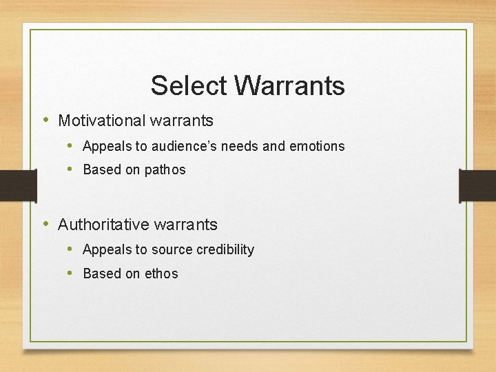 Select Warrants • Motivational warrants • Appeals to audience’s needs and emotions • Based