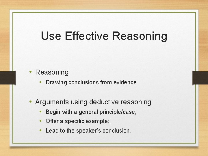 Use Effective Reasoning • Drawing conclusions from evidence • Arguments using deductive reasoning •