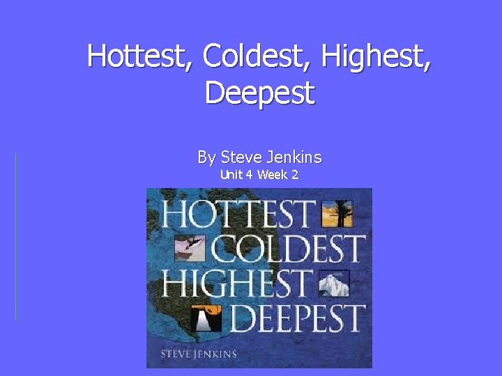 Hottest, Coldest, Highest, Deepest By Steve Jenkins Unit 4 Week 2 