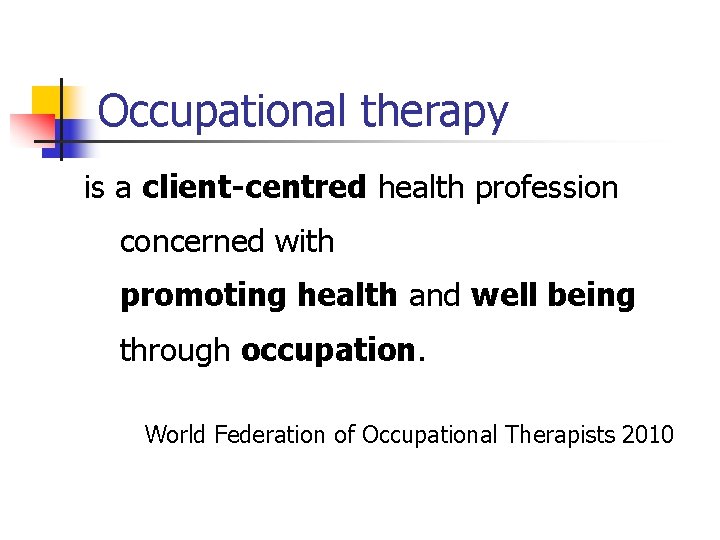 Occupational therapy is a client-centred health profession concerned with promoting health and well being