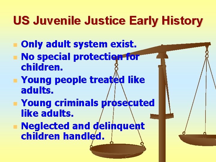 US Juvenile Justice Early History n n n Only adult system exist. No special