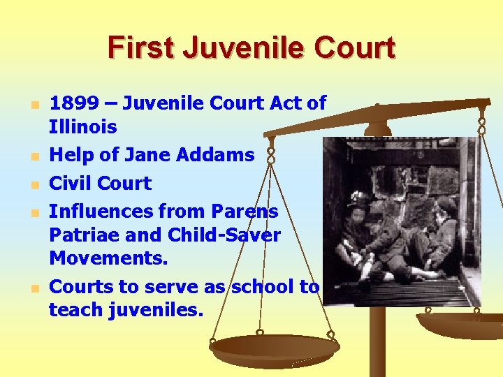 First Juvenile Court n n n 1899 – Juvenile Court Act of Illinois Help