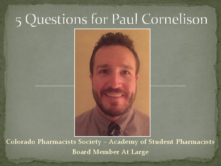 5 Questions for Paul Cornelison Colorado Pharmacists Society – Academy of Student Pharmacists Board