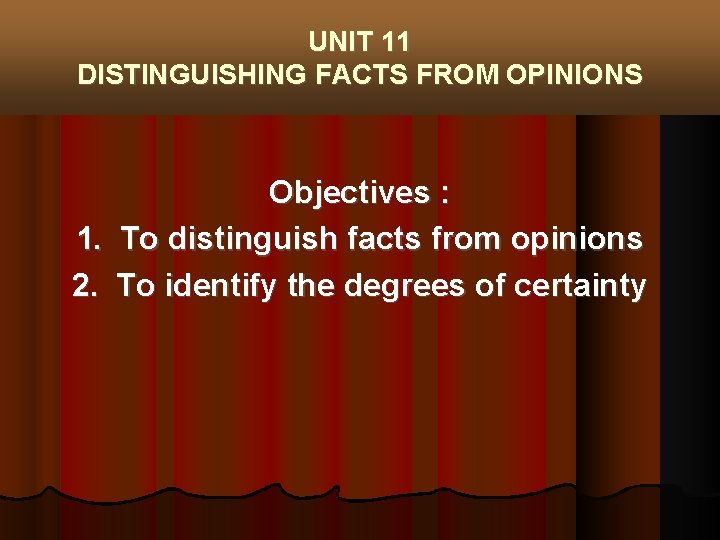 UNIT 11 DISTINGUISHING FACTS FROM OPINIONS Objectives : 1. To distinguish facts from opinions