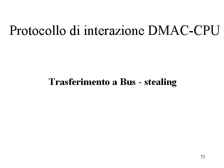 Protocollo di interazione DMAC-CPU Trasferimento a Bus - stealing 73 