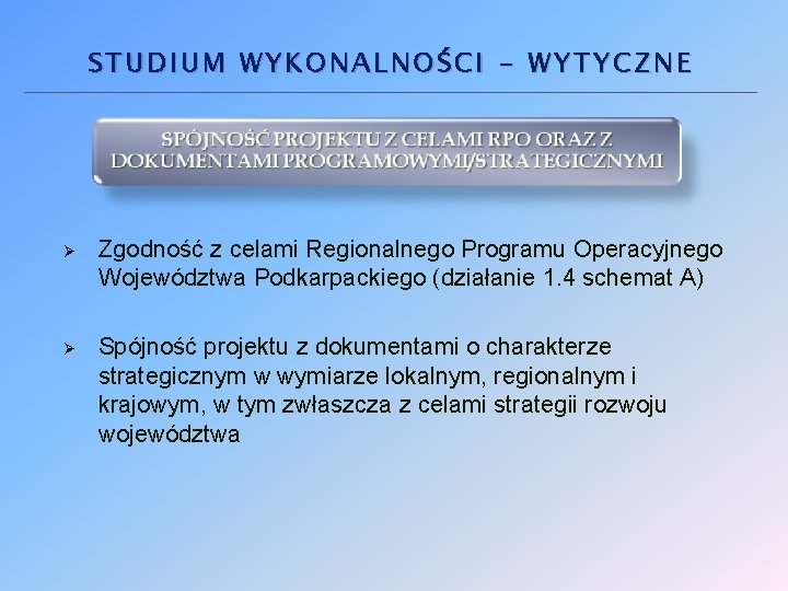 STUDIUM WYKONALNOŚCI - WYTYCZNE Ø Zgodność z celami Regionalnego Programu Operacyjnego Województwa Podkarpackiego (działanie