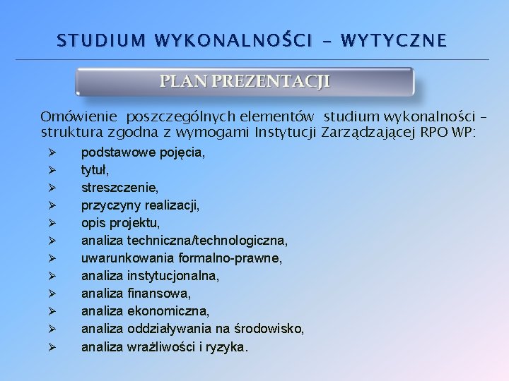 STUDIUM WYKONALNOŚCI - WYTYCZNE Omówienie poszczególnych elementów studium wykonalności – struktura zgodna z wymogami STUDIUM WYKONALNOŚCI - WYTYCZNE Omówienie poszczególnych elementów studium wykonalności – struktura zgodna z wymogami