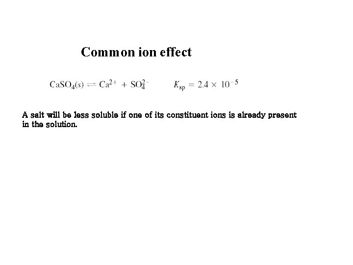Common ion effect A salt will be less soluble if one of its constituent