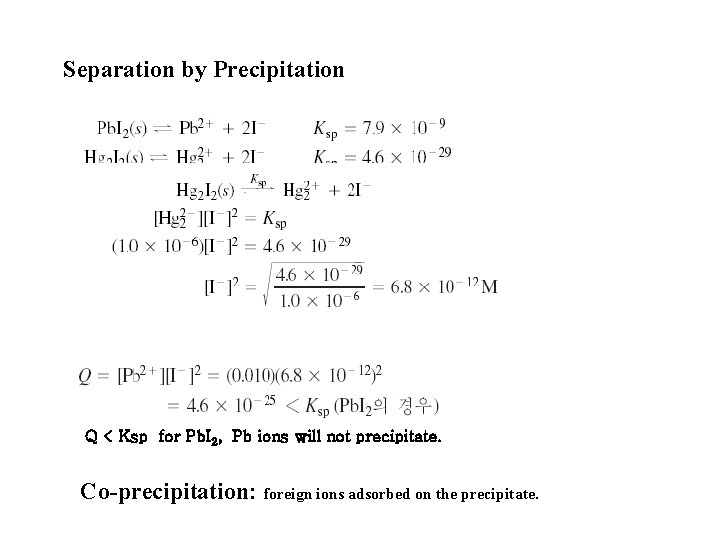 Separation by Precipitation Q < Ksp for Pb. I 2, Pb ions will not