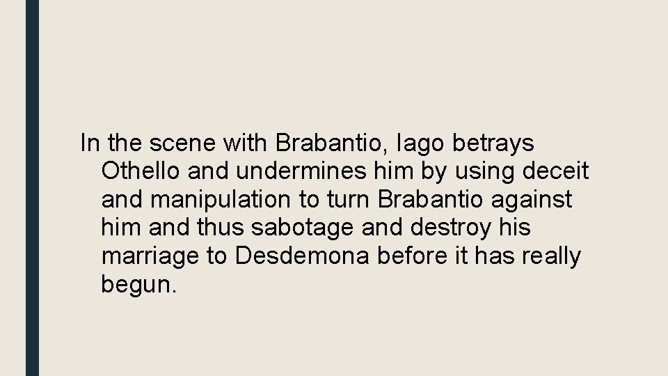 In the scene with Brabantio, Iago betrays Othello and undermines him by using deceit