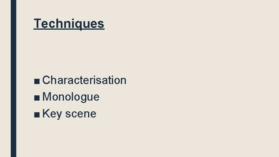 Techniques ■ Characterisation ■ Monologue ■ Key scene 