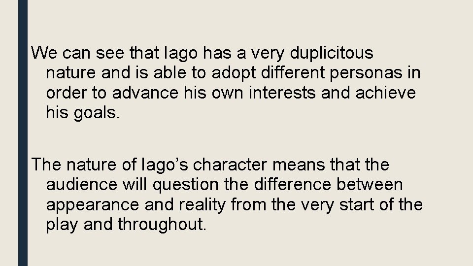 We can see that Iago has a very duplicitous nature and is able to