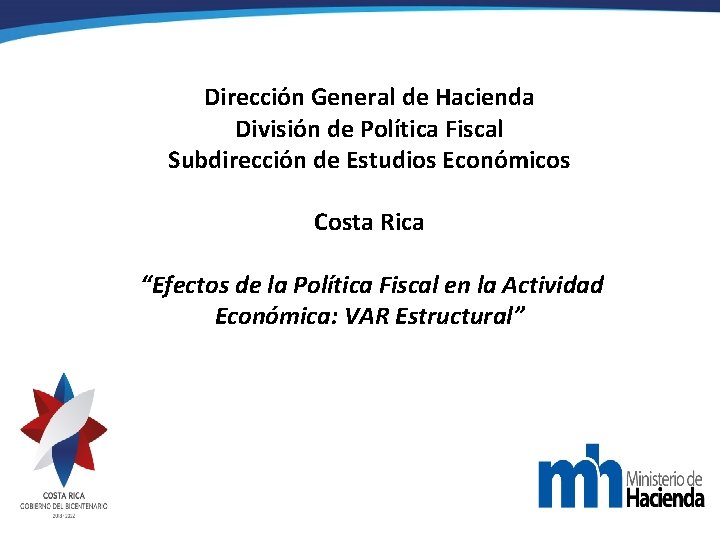 Dirección General de Hacienda División de Política Fiscal Subdirección de Estudios Económicos Costa Rica