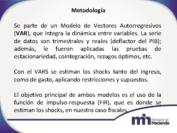 Metodología Se parte de un Modelo de Vectores Autorregresivos (VAR), que integra la dinámica