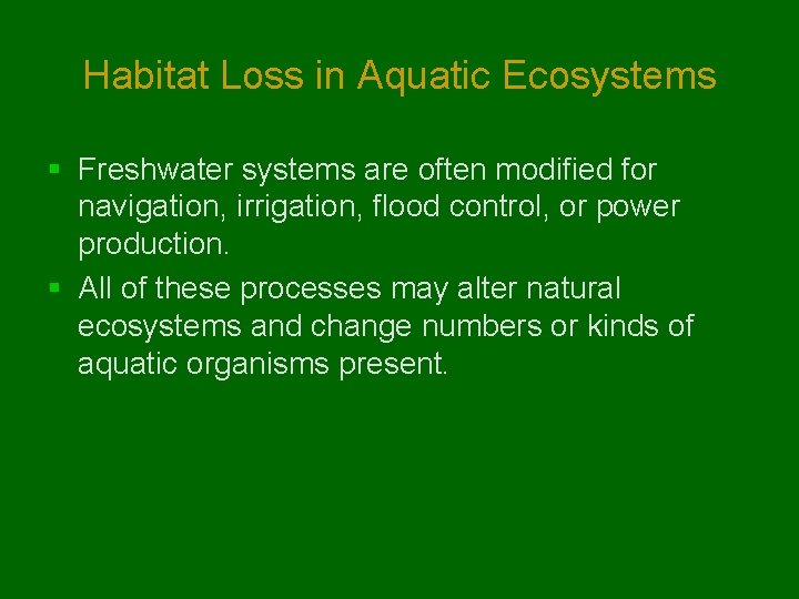 Habitat Loss in Aquatic Ecosystems § Freshwater systems are often modified for navigation, irrigation,
