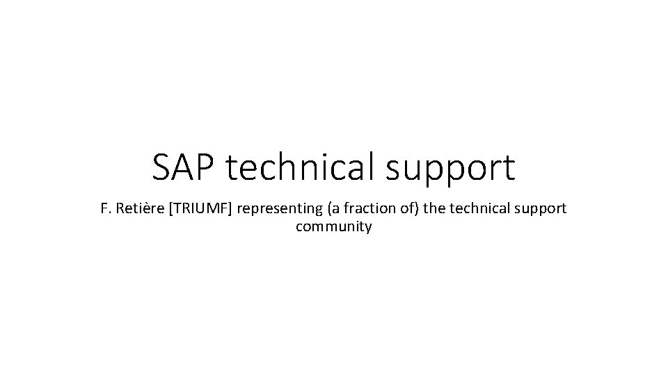 SAP technical support F. Retière [TRIUMF] representing (a fraction of) the technical support community