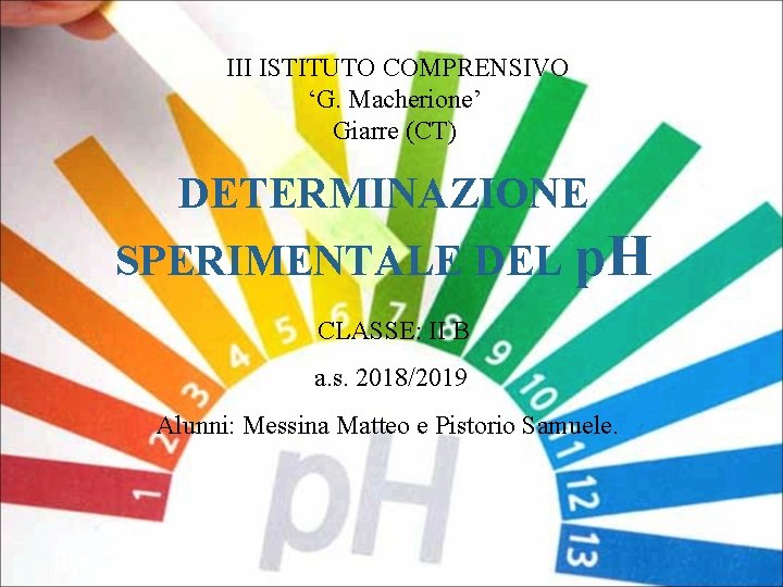 III ISTITUTO COMPRENSIVO ‘G. Macherione’ Giarre (CT) DETERMINAZIONE SPERIMENTALE DEL p. H CLASSE: II