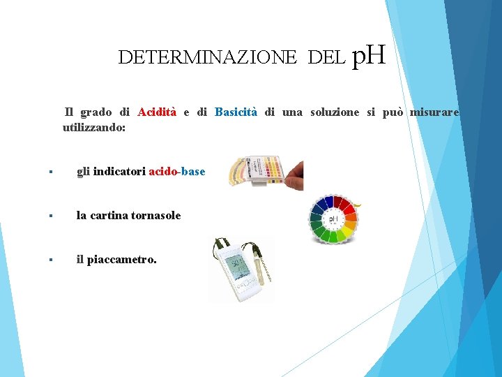 DETERMINAZIONE DEL p. H Il grado di Acidità e di Basicità di una soluzione