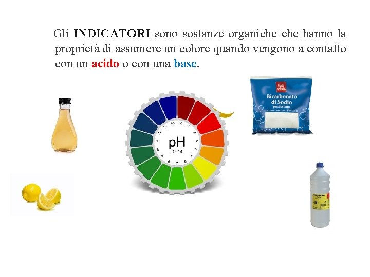 Gli INDICATORI sono sostanze organiche hanno la proprietà di assumere un colore quando vengono